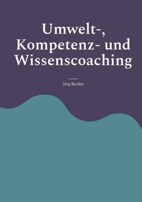 Umwelt-, Kompetenz- Und Wissenscoaching (German Edition)