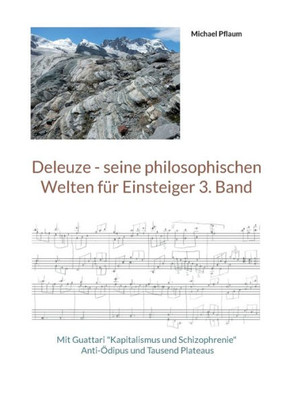 Deleuze - Seine Philosophischen Welten Für Einsteiger 3. Band: Mit Guattari Kapitalismus Und Schizophrenie Anti-Ödipus Und Tausend Plateaus (German Edition)
