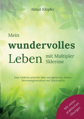 Mein Wundervolles Leben Mit Multipler Sklerose: Eine Heilerin Schreibt Über Energetisches Heilen, Nervenregeneration Und Spiritualität (German Edition)
