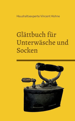 Glättbuch Für Unterwäsche Und Socken: Das Hilfsmittel Für Die Tüchtige Hausfrau (German Edition)