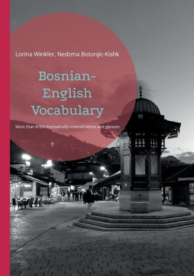 Bosnian-English Vocabulary: Thematically Ordered Collection Of Basic And Advanced Vocabulary