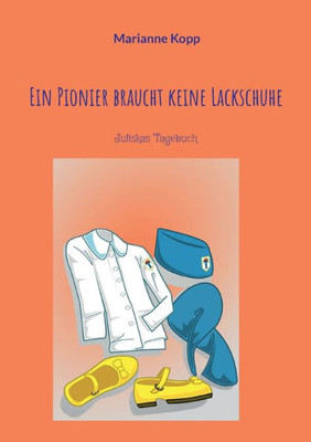 Ein Pionier Braucht Keine Lackschuhe: Juliskas Tagebuch (German Edition)