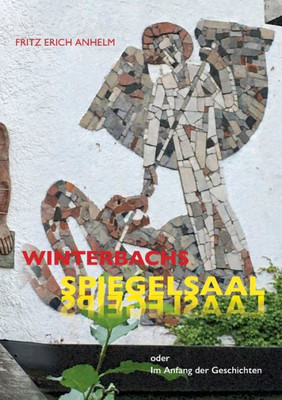 Winterbachs Spiegelsaal: Oder Im Anfang Der Geschichten (German Edition)