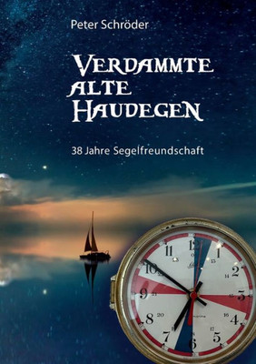 Verdammte Alte Haudegen: 38 Jahre Segelfreundschaft (German Edition)