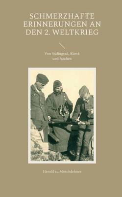 Schmerzhafte Erinnerungen An Den 2. Weltkrieg: Von Stalingrad, Kursk Und Aachen (German Edition)
