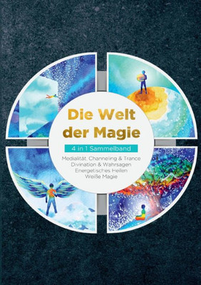 Die Welt Der Magie - 4 In 1 Sammelband: Weiße Magie Medialität, Channeling & Trance Divination & Wahrsagen Energetisches Heilen (German Edition)