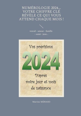 Numérologie 2024... Votre Chiffre Clé Révèle Ce Qui Vous Attend Chaque Mois !: Travail - Amour - Famille - Santé - Jeux... (French Edition)