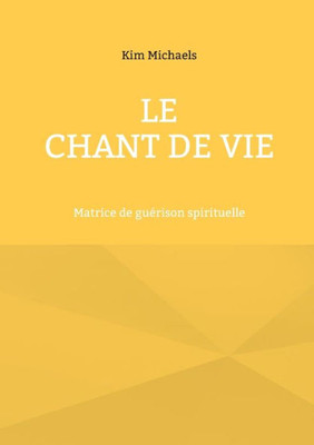 Le Chant De Vie: Matrice De Guérison Spirituelle (French Edition)