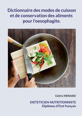 Dictionnaire Des Modes De Cuisson Et De Conservation Des Aliments Pour L'Oesophagite. (French Edition)