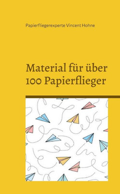 Material Für Über 100 Papierflieger: Lass Deine Botschaft Fliegen (German Edition)