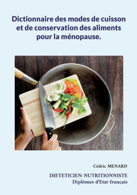 Dictionnaire Des Modes De Cuisson Et De Conservation Des Aliments Pour La Ménopause. (French Edition)