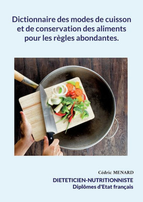 Dictionnaire Des Modes De Cuisson Et De Conservation Des Aliments Pour Les Règles Abondantes. (French Edition)