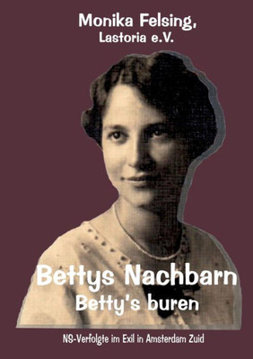 Bettys Nachbarn - Betty's Buren: Ns-Verfolgte Im Exil In Amsterdam Zuid (German Edition)