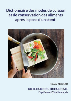 Dictionnaire Des Modes De Cuisson Et De Conservation Des Aliments Après La Pose D'Un Stent. (French Edition)