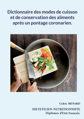 Dictionnaire Des Modes De Cuisson Et De Conservation Des Aliments Après Un Pontage Coronarien. (French Edition)