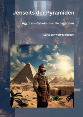 Jenseits Der Pyramiden: Ägyptens Geheimnisvolle Legenden (German Edition)