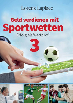 Geld Verdienen Mit Sportwetten 3: Erfolg Als Wettprofi (German Edition)