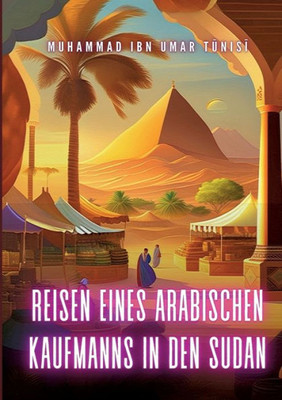 Reisen Eines Arabischen Kaufmanns In Den Sudan: Die Schwarzen Königreiche Zentralafrikas - I. Darfur Und Ii. Wadai (German Edition)