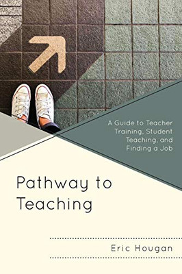 Pathway to Teaching: A Guide to Teacher Training, Student Teaching, and Finding a Job