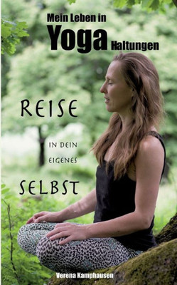 Mein Leben In Yogahaltungen: Reise In Dein Eigenes Selbst (German Edition)