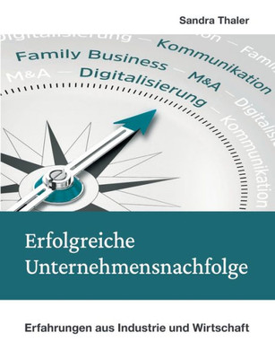 Erfolgreiche Unternehmensnachfolge: Erfahrungen Aus Industrie Und Wirtschaft (German Edition)