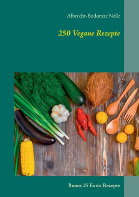 250 Vegane Rezepte: Bonus 25 Extra Rezepte (German Edition)