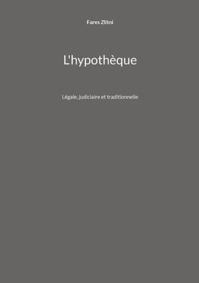 L'Hypothèque: Légale, Judiciaire Et Traditionnelle (French Edition)