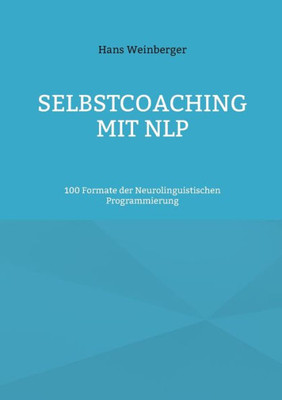 Selbstcoaching Mit Nlp: 100 Formate Der Neurolinguistischen Programmierung (German Edition)