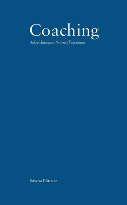 Coaching: Aufzeichnungen.Notizen.Tagträume (German Edition)
