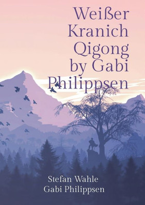 Weißer Kranich Qigong By Gabi Philippsen: Mit Chinesischer Heilgymnastik Zu Gesundheit Und Wohlbefinden (German Edition)