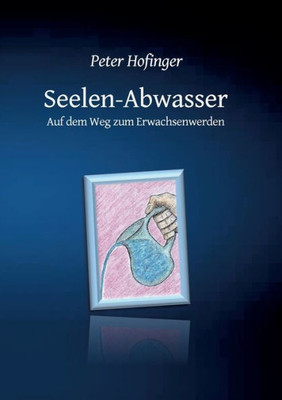 Seelen-Abwasser: Auf Dem Weg Zum Erwachsenwerden (German Edition)
