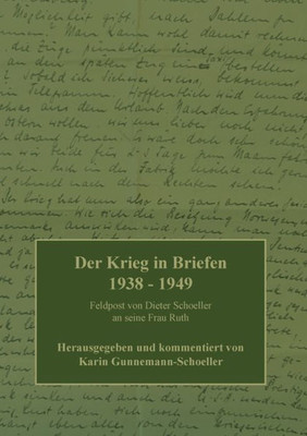 Der Krieg In Briefen 1938-1949: Feldpost Von Dieter Schoeller An Seine Frau Ruth (German Edition)