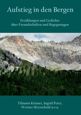 Aufstieg In Den Bergen: Erzählungen Und Gedichte Über Freundschaften Und Begegnungen (German Edition)