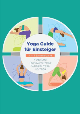 Yoga Guide Für Einsteiger - 4 In 1 Sammelband: Yogasutra Yin Yoga Pranayama Yoga Kundalini Yoga (German Edition)