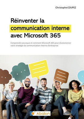 Réinventer La Communication Interne Avec Microsoft 365: Comprendre Comment Microsoft 365 Peut Révolutionner Votre Stratégie De Communication Interne (French Edition)
