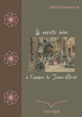 La Société Juive À L'Époque De Jésus-Christ (French Edition)