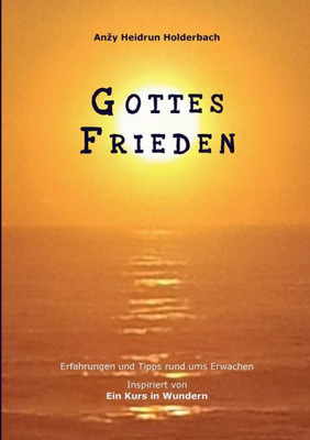 Gottes Frieden: Erfahrungen Und Tipps Rund Ums Erwachen, Inspiriert Von Ein Kurs In Wundern (German Edition)