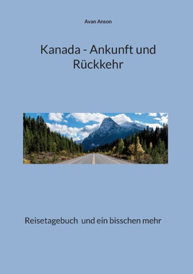 Kanada - Ankunft Und Rückkehr: Reisetagebuch Und Ein Bisschen Mehr (German Edition)