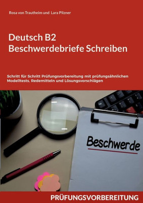 Deutsch B2 Beschwerdebriefe Schreiben: Schritt Für Schritt Prüfungsvorbereitung Mit Prüfungsähnlichen Modelltests, Redemitteln Und Lösungsvorschlägen (German Edition)