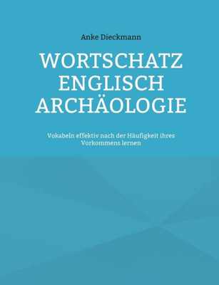 Wortschatz Englisch Archäologie: Vokabeln Effektiv Nach Der Häufigkeit Ihres Vorkommens Lernen (German Edition)