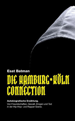 Die Hamburg-Köln Connection: Autobiografische Erzählung. Von Freundschaften, Gewalt, Drogen Und Tod In Der Deutschen Hip-Hop - Und Rapper-Szene (German Edition)