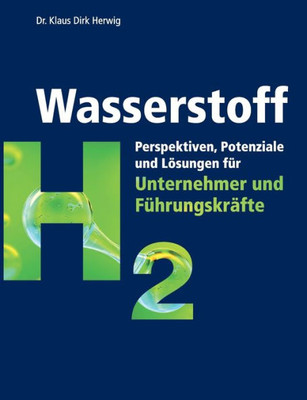 Wasserstoff: Perspektiven, Potenziale Und Lösungen Für Unternehmer Und Führungskräfte (German Edition)
