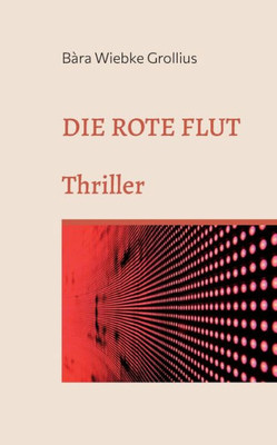 Die Rote Flut: Eine Andere Version Der Covid19-Pandemie. Thriller. (German Edition)