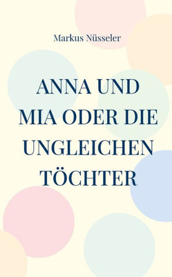 Anna Und Mia Oder Die Ungleichen Töchter: Roman (German Edition)