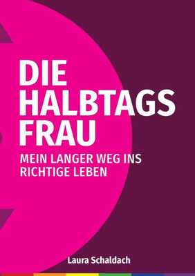 Die Halbtagsfrau: Mein Langer Weg Ins Richtige Leben (German Edition)