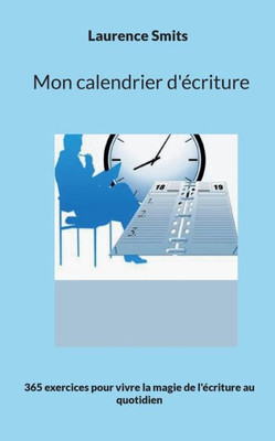 Mon Calendrier D'Écriture: 365 Exercices Pour Vivre La Magie De L'Écriture Au Quotidien (French Edition)