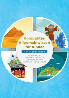 Kompaktes Allgemeinwissen Für Kinder - 4 In 1 Sammelband: Altes Ägypten Deutsche Geschichte Die Bibel Für Kinder Weltretten Leicht Gemacht (German Edition)