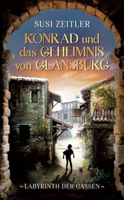 Konrad Und Das Geheimnis Von Glansburg: Labyrinth Der Gassen (German Edition)