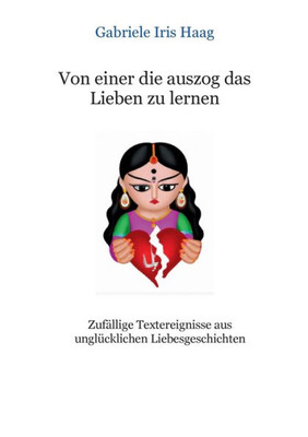 Von Einer Die Auszog Das Lieben Zu Lernen: Zufällige Textereignisse Aus Unglücklichen Liebesgeschichten (German Edition)