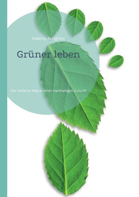 Grüner Leben: Der Einfache Weg Zu Einer Nachhaltigen Zukunft (German Edition)